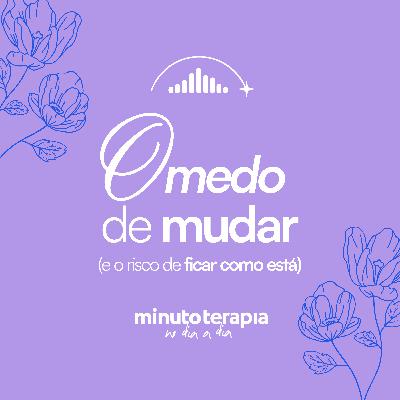 MinutoTERAPIAnoDIAaDIA#72- O medo de mudar