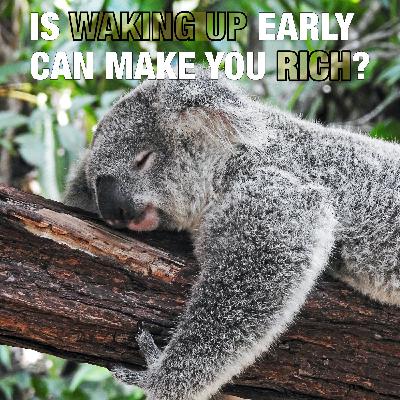 Is waking up early can make you rich?