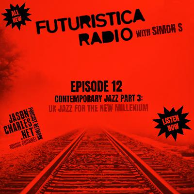 FUTURISTICA RADIO with Simon S Episode 12 Contemporary Jazz Part 3: UK Jazz For The New Millenium