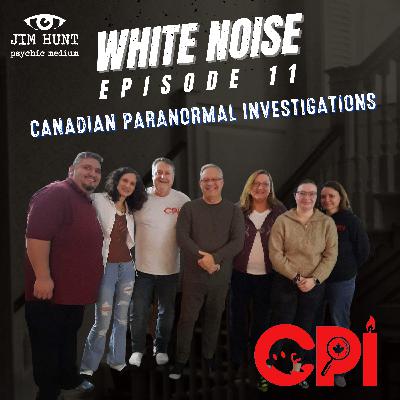 White Noise Ep. 11 W. Jim Hunt - Chatting Ghosts & Spirits W. Canadian Paranormal Investigation Team