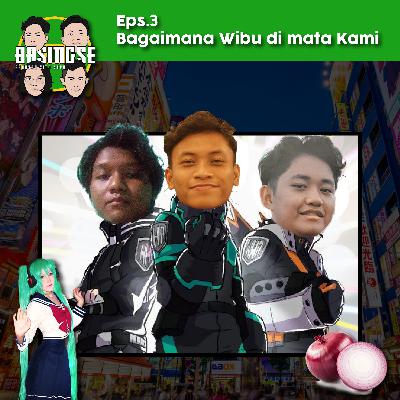 Basingse #3 - Bagaimana Wibu di Mata Kami