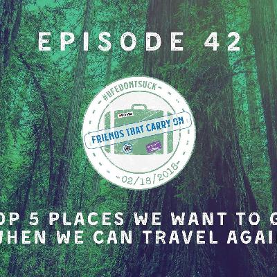 Ep. 42 | Top 5 Places We Want To Go When We Can Travel Again