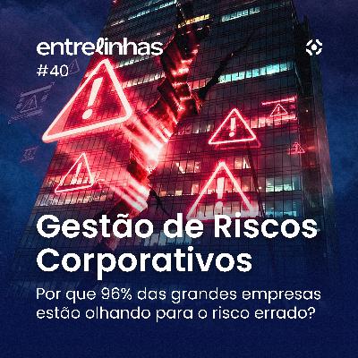 Gestão de Riscos Corporativo: Por que é um erro olhar só para Brasília? | Entrelinhas #40 Gestão de Riscos Corporativo: Por que é um erro olhar só para Brasília? | Entrelinhas #40