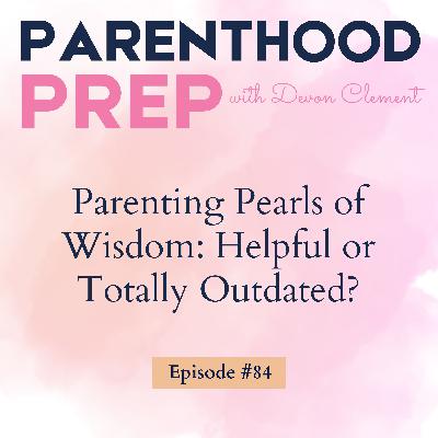 84. Parenting Pearls of Wisdom: Helpful or Totally Outdated?