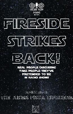 FIRESIDE STRIKES BACK!- The Rider From Nowhere FIRESIDE STRIKES BACK!- The Rider From Nowhere