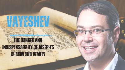 Torah Weekly: Vayeshev - the danger and indispensability of Yosef and his beauty Torah Weekly: Vayeshev - the danger and indispensability of Yosef and his beauty