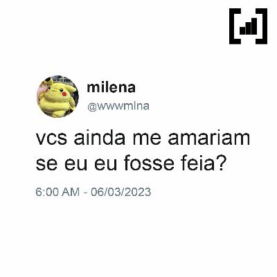 #26 - vcs ainda me amariam se eu fosse feia?