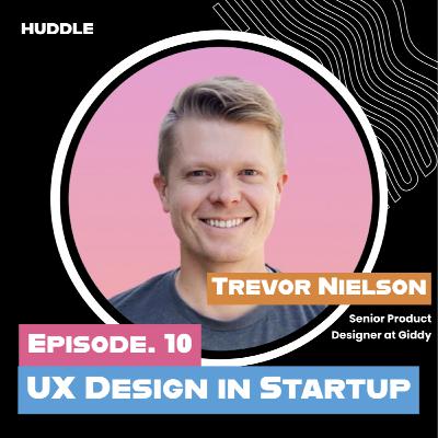 UX Design in Startups with Trevor Nielsen - Episode 010