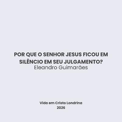 Por que o Senhor Jesus ficou em silêncio em seu julgamento? - Eleandro Guimarães Por que o Senhor Jesus ficou em silêncio em seu julgamento? - Eleandro Guimarães