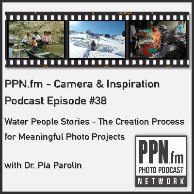Camera and Inspiration #38 | PPN | Water People Stories - The creation process for meaningful photo projects with Dr. Pia Parolin