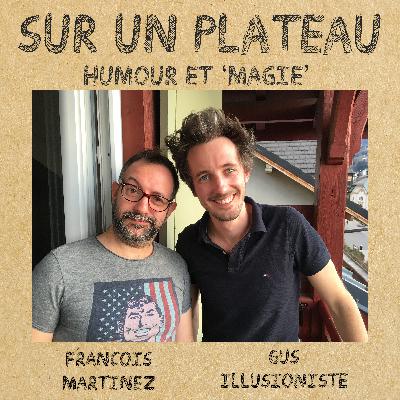 #027 Humour et Magie – Invités : François Martinez – Gus Illusioniste