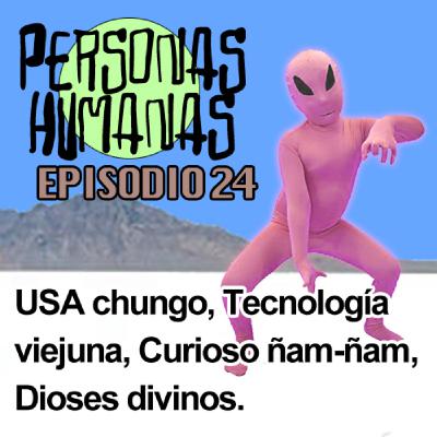 Personas Humanas Episodio 24. USA chungo, Tecnología viejuna, ñam-ñam curioso, Dioses divinos.