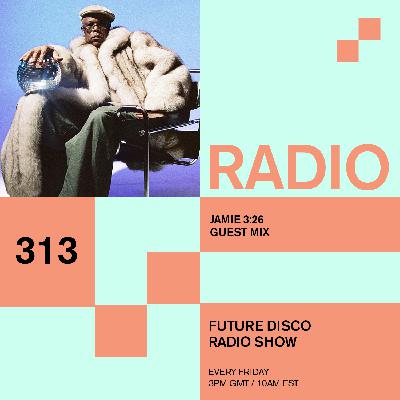 Future Disco Radio - 313 - Jamie 3:26 Guest Mix