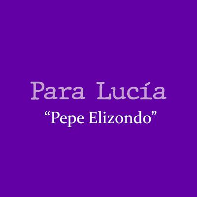 Para Lucía T3 - Pepe Elizondo