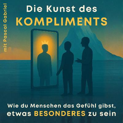 16: Die Kunst des Kompliments - Wie du Menschen das Gefühl gibst, etwas Besonderes zu sein - mit Pascal Gabriel 16: Die Kunst des Kompliments - Wie du Menschen das Gefühl gibst, etwas Besonderes zu sein - mit Pascal Gabriel
