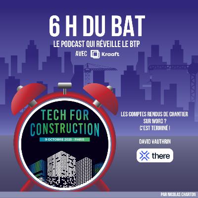 6H DU BAT X Tech For Construction - La fin des comptes-rendus de chantier sur Word ?