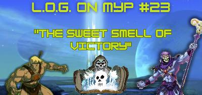 L.O.G. ON MYP #23: "The Sweet Smell Of Victory"