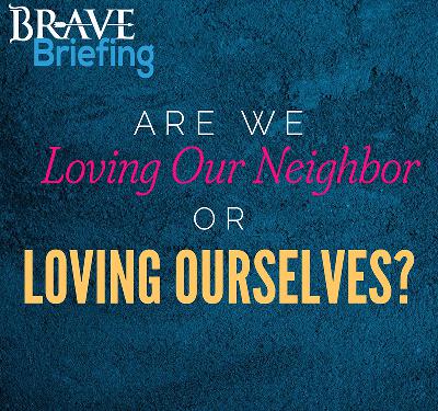Are We Loving Our Neighbors or Ourselves?
