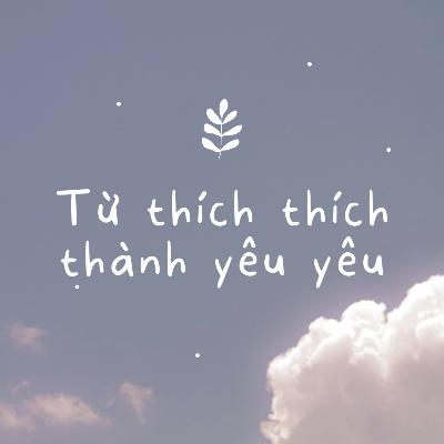 #21 Từ thích thích thành yêu yêu