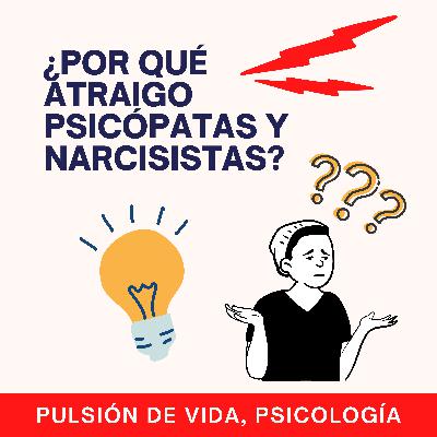¿Por qué atraigo narcisistas y psicópatas a mi vida?