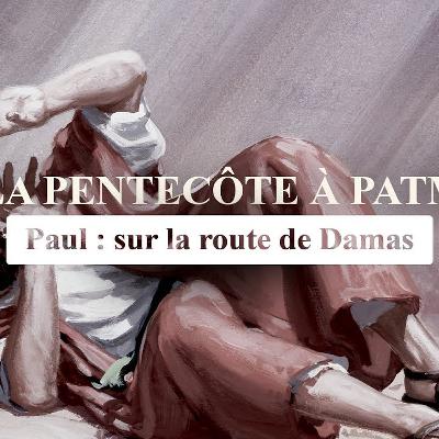 Paul sur la route vers Damas l De la Pentecôte à Patmos l Épisode 3 Paul sur la route vers Damas l De la Pentecôte à Patmos l Épisode 3