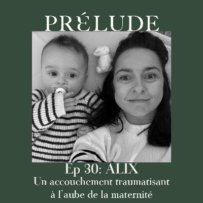 EP 30 - ALIX, UN ACCOUCHEMENT TRAUMATISANT À L'AUBE DE LA MATERNITÉ