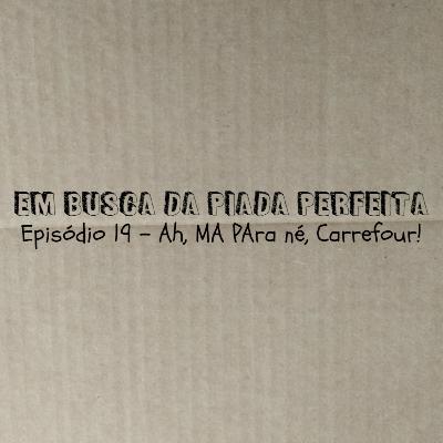 Ah, MA PAra né, Carrefour! - Em Busca da Piada Perfeita #19