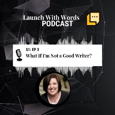 What If I’m Not a Good Writer?