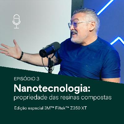 Ep. 03 - Nanotecnologia: Propriedade das resinas compostas