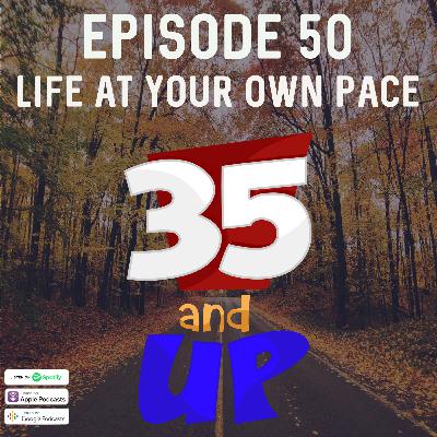 Episode 50- Life at your own pace