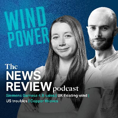 News review: Siemens Gamesa 4.X sales | UK floating wind | US troubles | Copper thieves