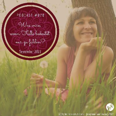 Podcast #070 Was wäre, wenn Fülle bedeutet nur zu fühlen? | Liebe | Glaubenssätze