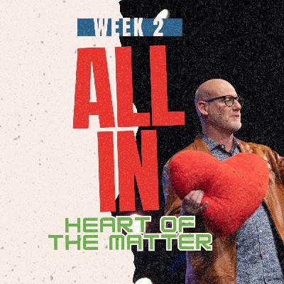 The Heart Of The Matter | ALL IN – Week 2