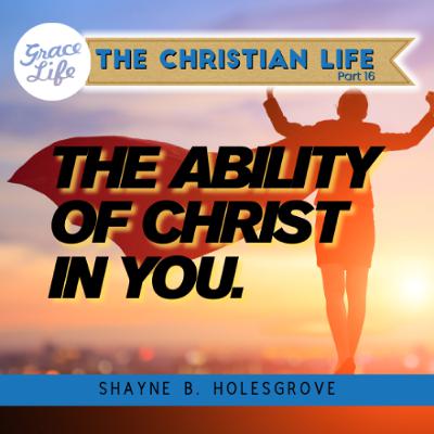 The Ability of Christ in You - The Christian Life Part 16 - Shayne Holesgrove (Rondebosch)