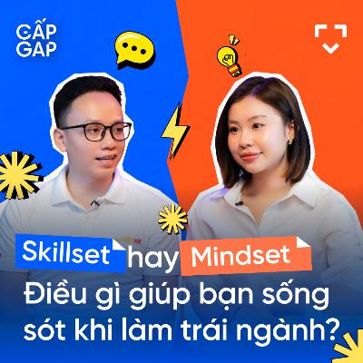 Skillset hay Mindset – Điều gì giúp bạn sống sót khi làm trái ngành? | GẤP GAP EP02