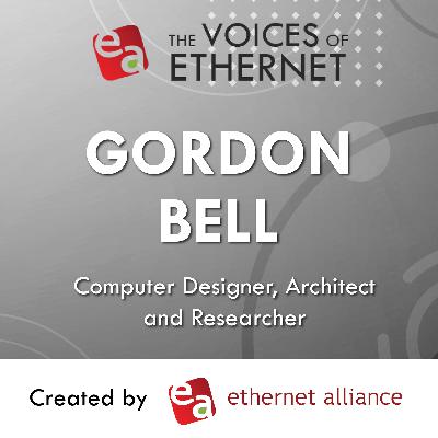 7: Voices of Ethernet | A Conversation with Gordon Bell 7: Voices of Ethernet | A Conversation with Gordon Bell