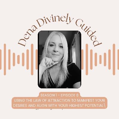 S1/E8 Using the Law of Attraction to Manifest Your Desires and Align with Your Highest Potential