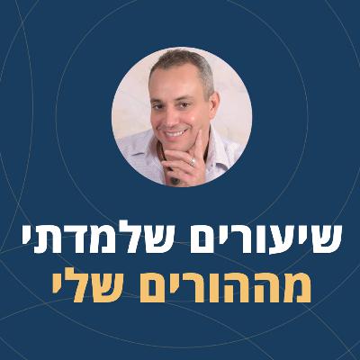 פרק 100: שיעורים שלמדתי מההורים שלי