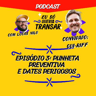 Episódio 3: Punheta Preventiva e Dates perigosos