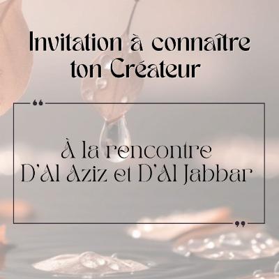 A la rencontre D'Al Aziz et D'Al Jabbar/ Invitation à connaître ton Créateur A la rencontre D'Al Aziz et D'Al Jabbar/ Invitation à connaître ton Créateur