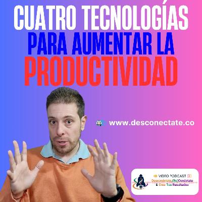 [#2] Cuatro Tecnologías para Aumentar la Productividad a Nivel Personal y Profesional