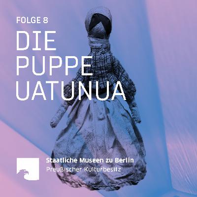 #8 Die Puppe Uaţunua – Vom Museumsdepot zurück nach Namibia