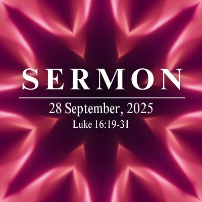 Sermon 28th September, 2025 - Luke 16.19-31