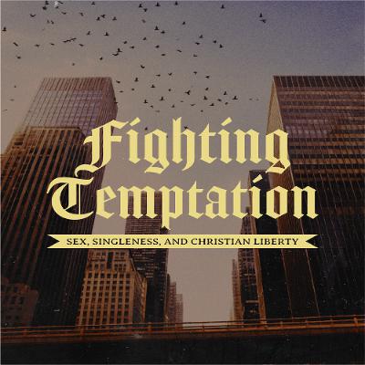 Fighting Temptation: Sex, Singleness, and Christian Liberty | Sex in Marriage