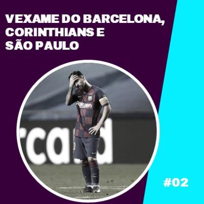 #02 - Vexame do Barcelona, Corinthians e São Paulo