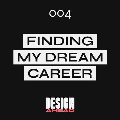 Finding My Dream Career - Design Ahead #004 Finding My Dream Career - Design Ahead #004