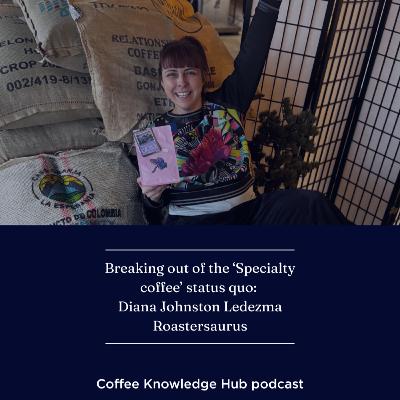 Breaking out of the ‘Specialty coffee’ status quo: Diana Johnston Ledezma Roastersaurus