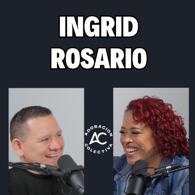 Ingrid Rosario / Su trayectoria, retos y llamado. / Javier Sainz / Adoración Colectiva Ep.20