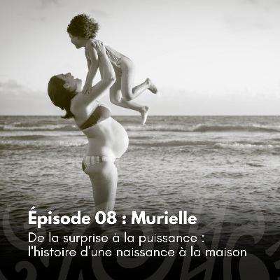 # 08 - Murielle - De la surprise à la puissance : l'histoire d'une naissance à la maison