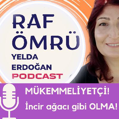 Hey Mükemmeliyetçi, İncir ağacının kökleri gibi olMA